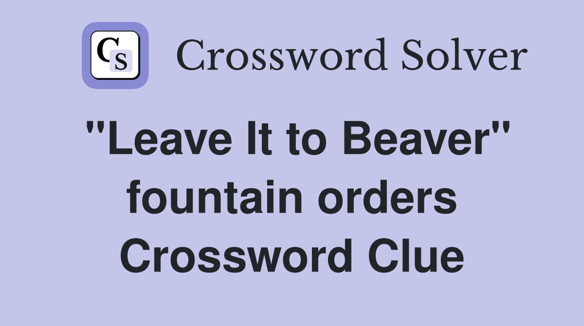 "Leave It to Beaver" fountain orders Crossword Clue