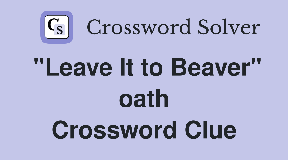 "Leave It to Beaver" oath Crossword Clue