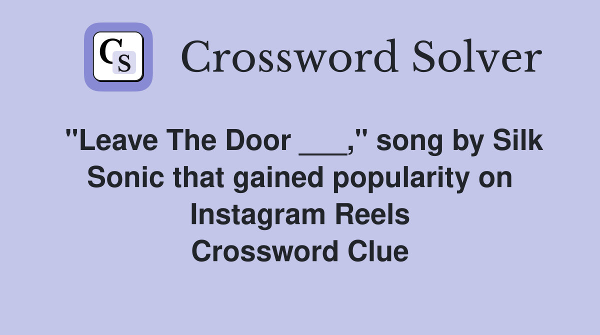 "Leave The Door ___," song by Silk Sonic that gained popularity on Instagram Reels Crossword Clue