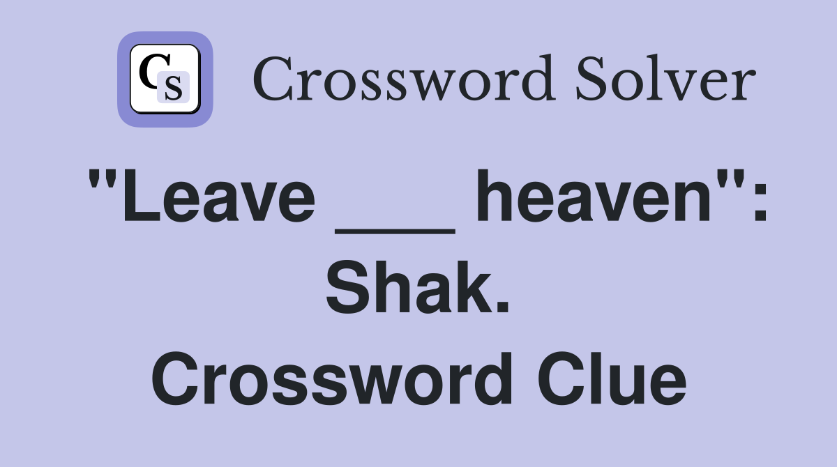 "Leave ___ heaven": Shak. Crossword Clue
