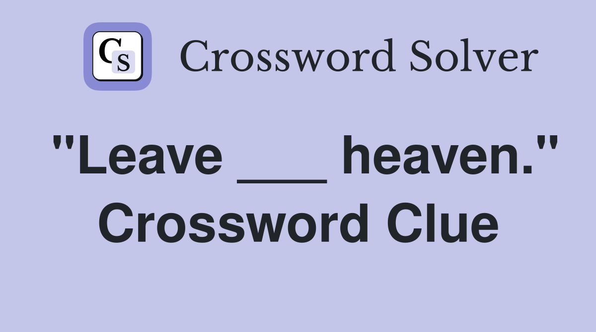 "Leave ___ heaven." Crossword Clue
