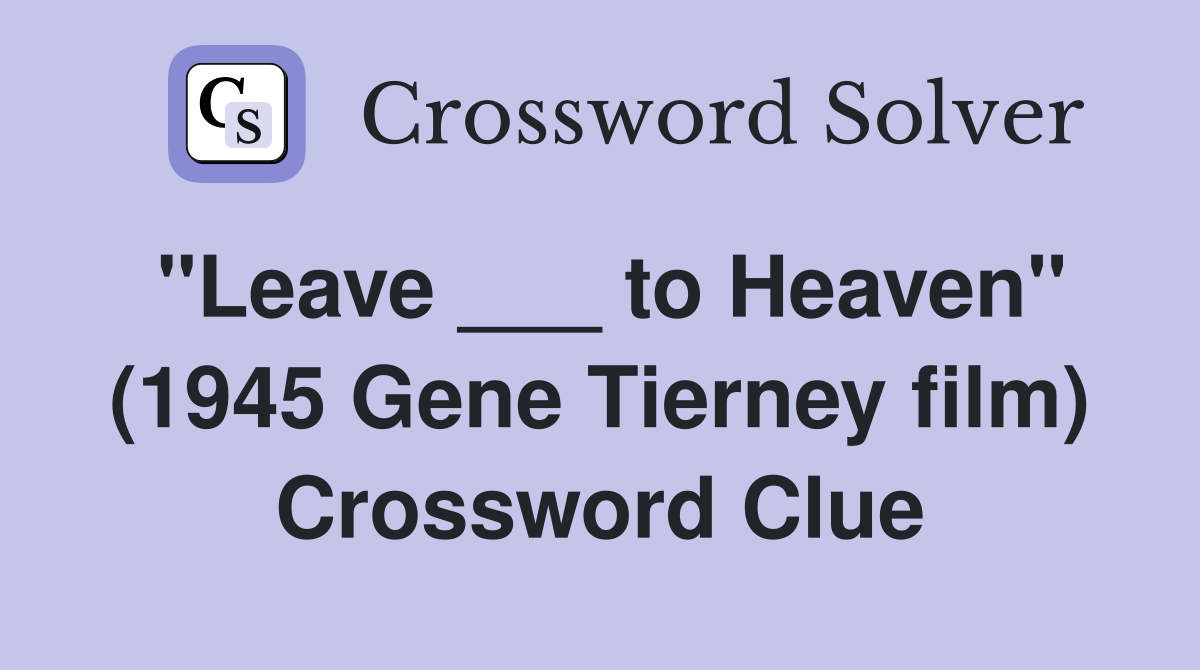 "Leave ___ to Heaven" (1945 Gene Tierney film) Crossword Clue