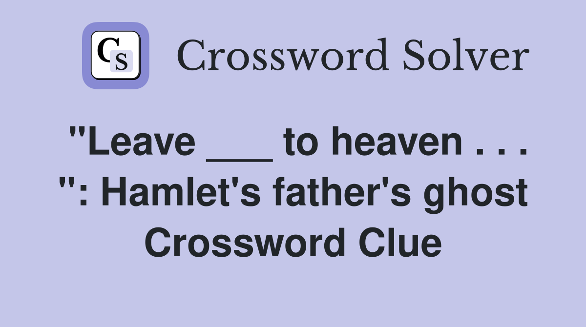 "Leave ___ to heaven . . . ": Hamlet's father's ghost Crossword Clue
