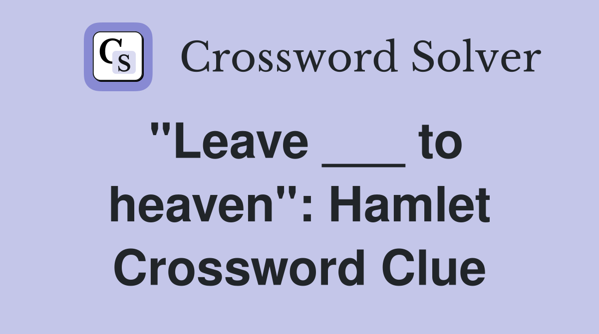 "Leave ___ to heaven": Hamlet Crossword Clue
