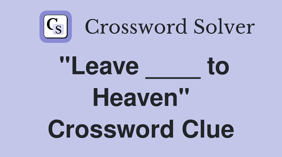 "Leave ____ to Heaven" Crossword Clue