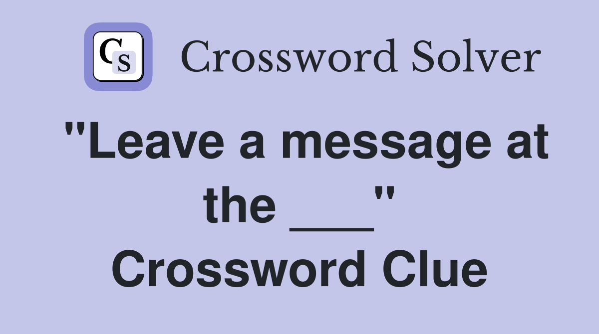 "Leave a message at the ___" Crossword Clue