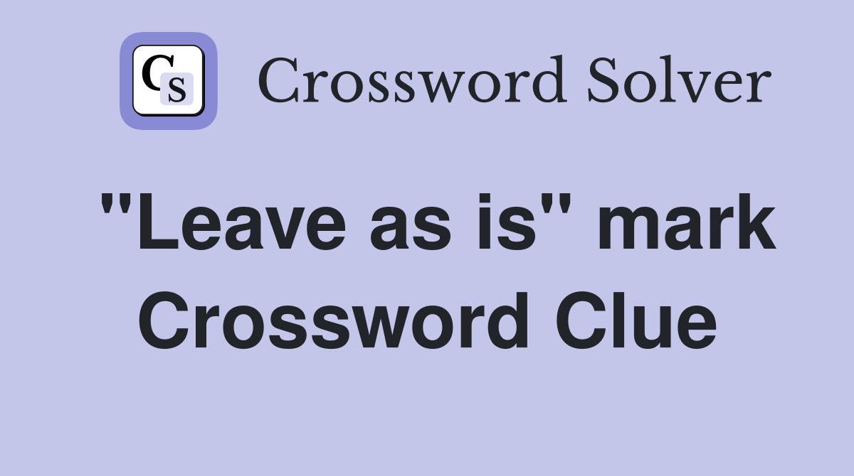 "Leave as is" mark Crossword Clue