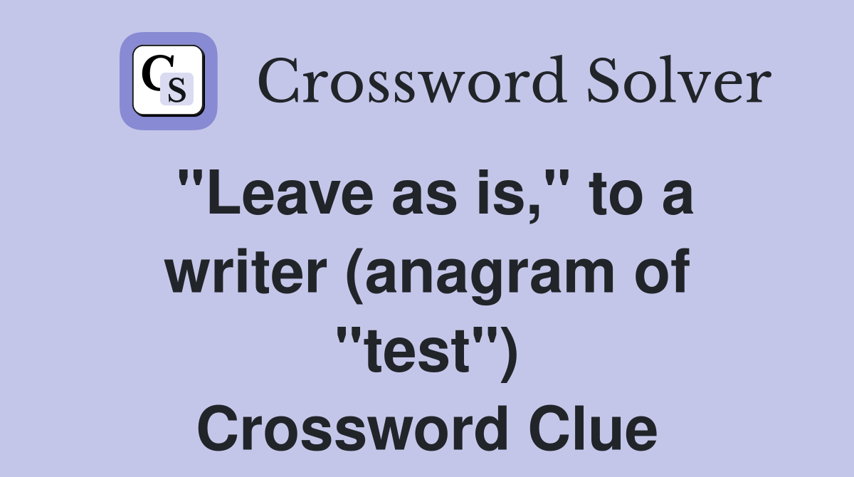"Leave as is," to a writer (anagram of "test") Crossword Clue
