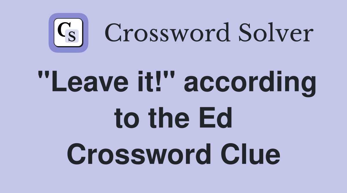 "Leave it!" according to the Ed Crossword Clue