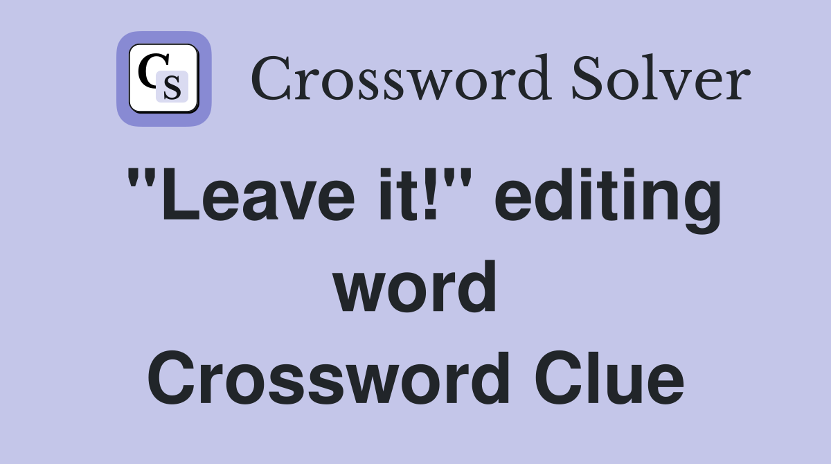 "Leave it!" editing word Crossword Clue