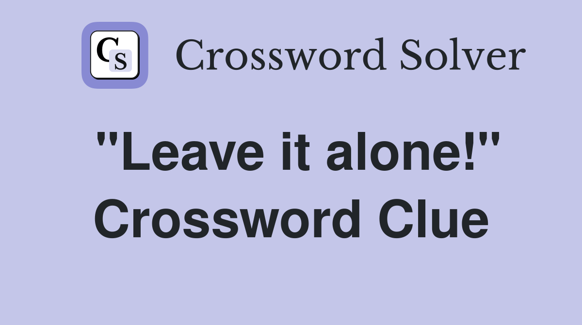 "Leave it alone!" Crossword Clue
