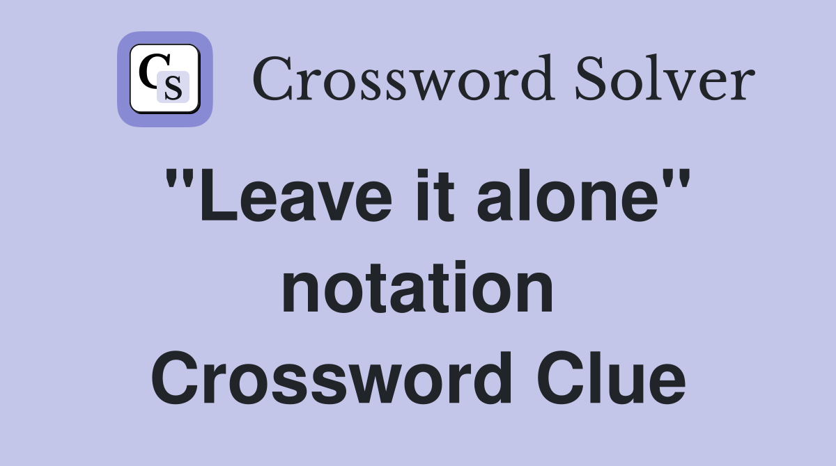 "Leave it alone" notation Crossword Clue
