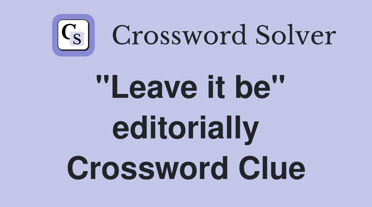 "Leave it be" editorially Crossword Clue