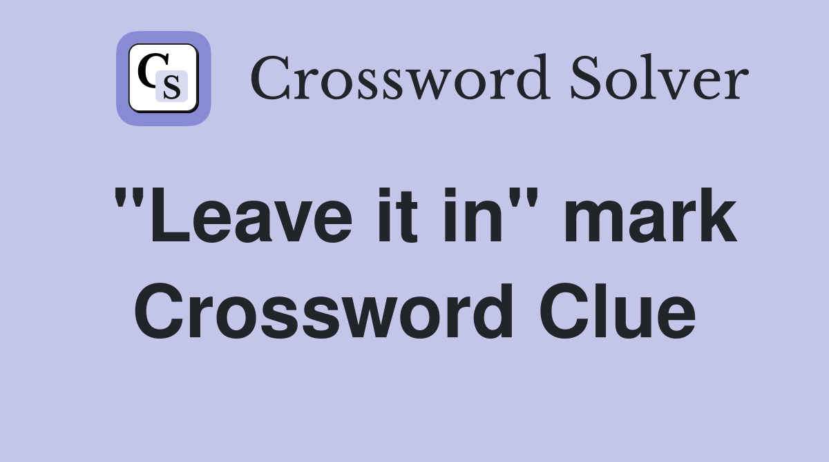 "Leave it in" mark Crossword Clue