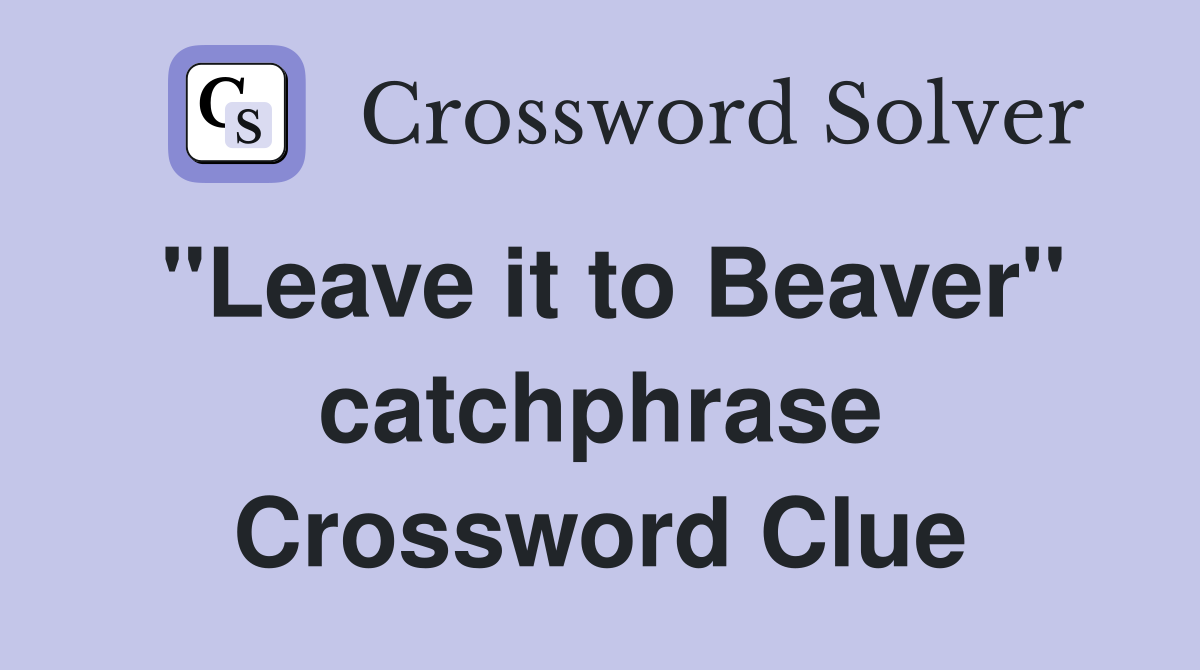 "Leave it to Beaver" catchphrase Crossword Clue