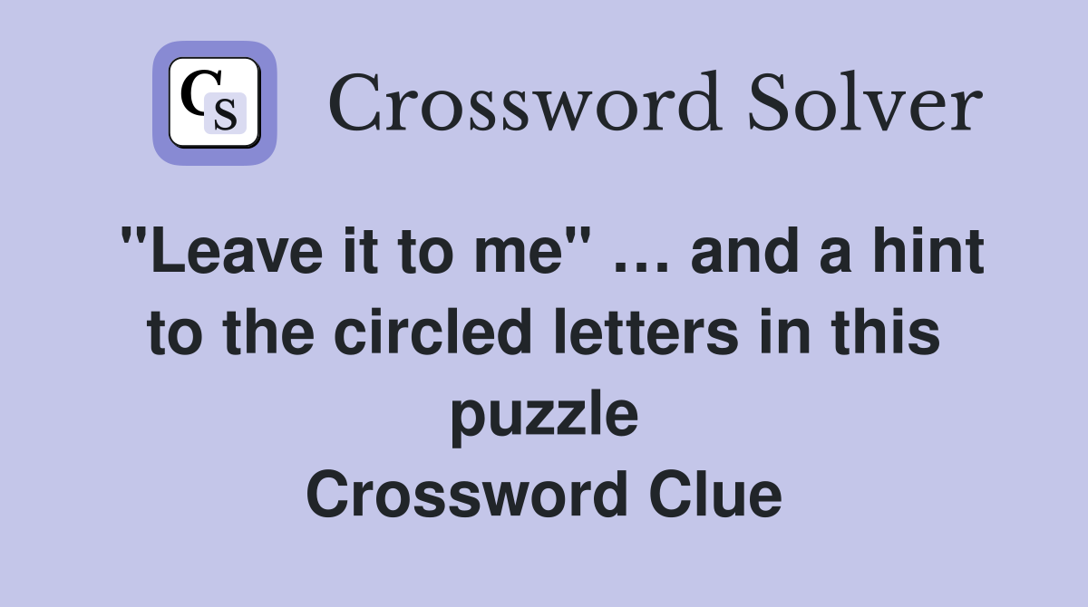 "Leave it to me" … and a hint to the circled letters in this puzzle Crossword Clue