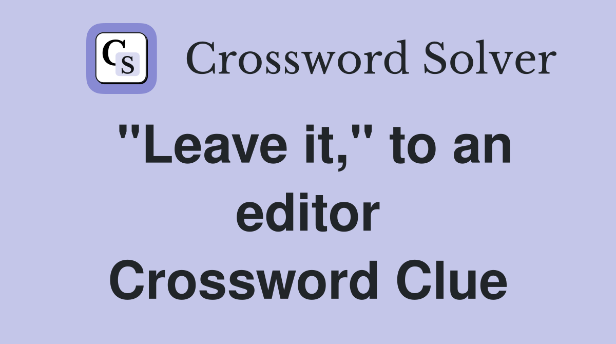 "Leave it," to an editor Crossword Clue