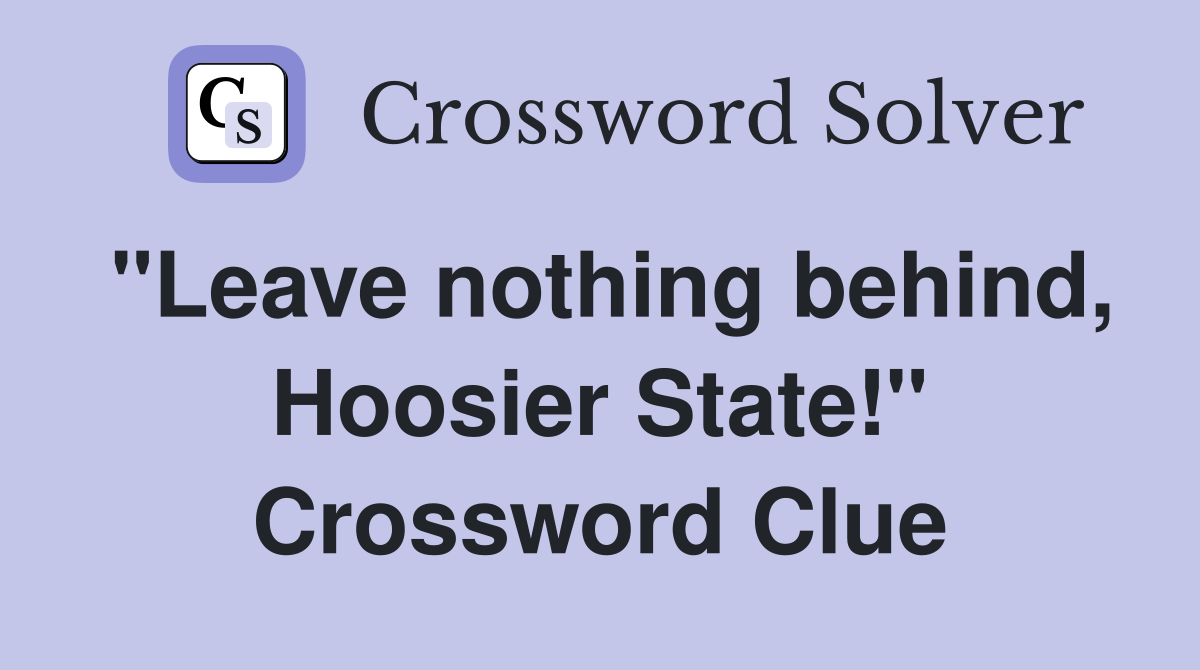 "Leave nothing behind, Hoosier State!" Crossword Clue