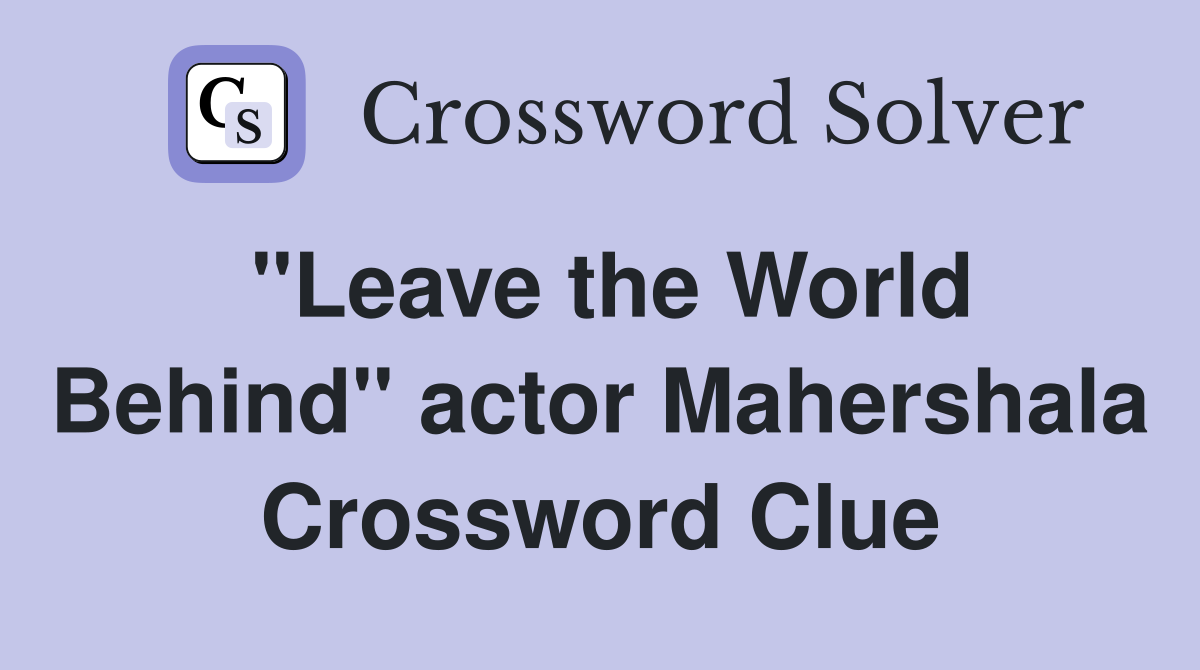 "Leave the World Behind" actor Mahershala Crossword Clue