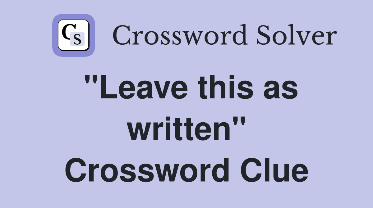 "Leave this as written" Crossword Clue