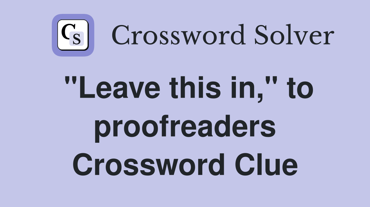 "Leave this in," to proofreaders Crossword Clue
