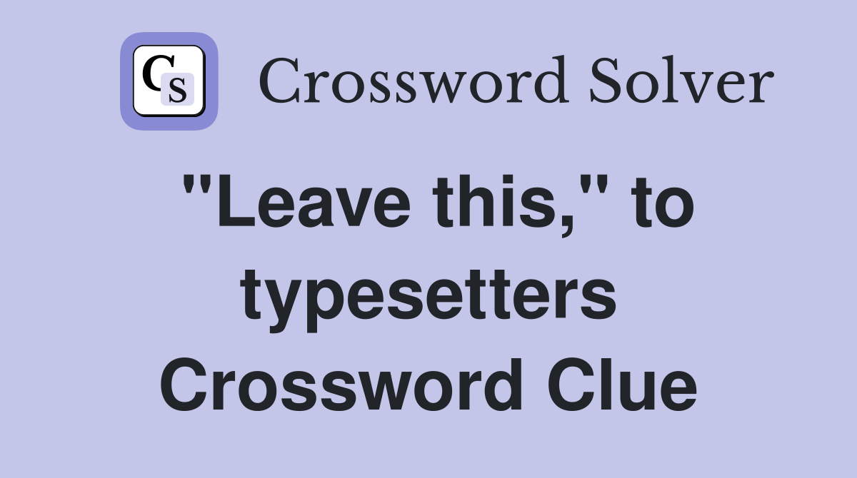"Leave this," to typesetters Crossword Clue