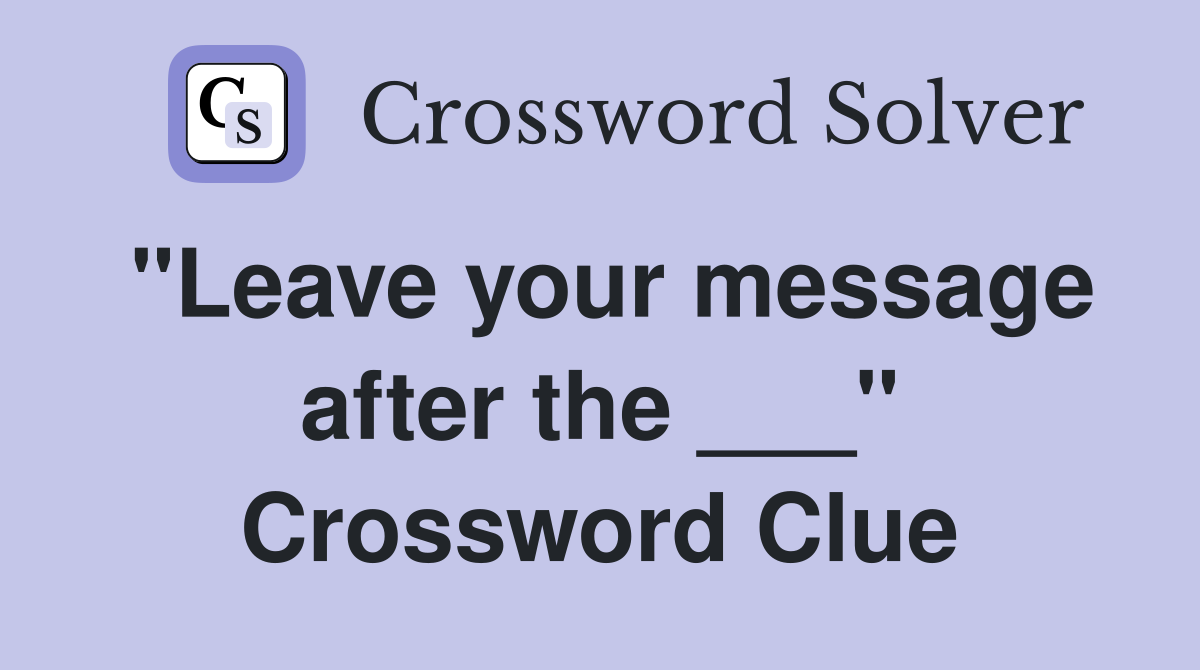 "Leave your message after the ___" Crossword Clue