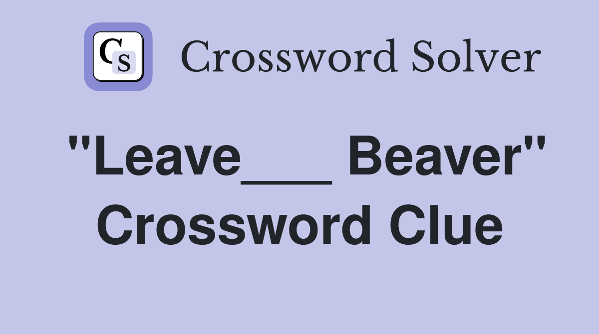 "Leave___ Beaver" Crossword Clue