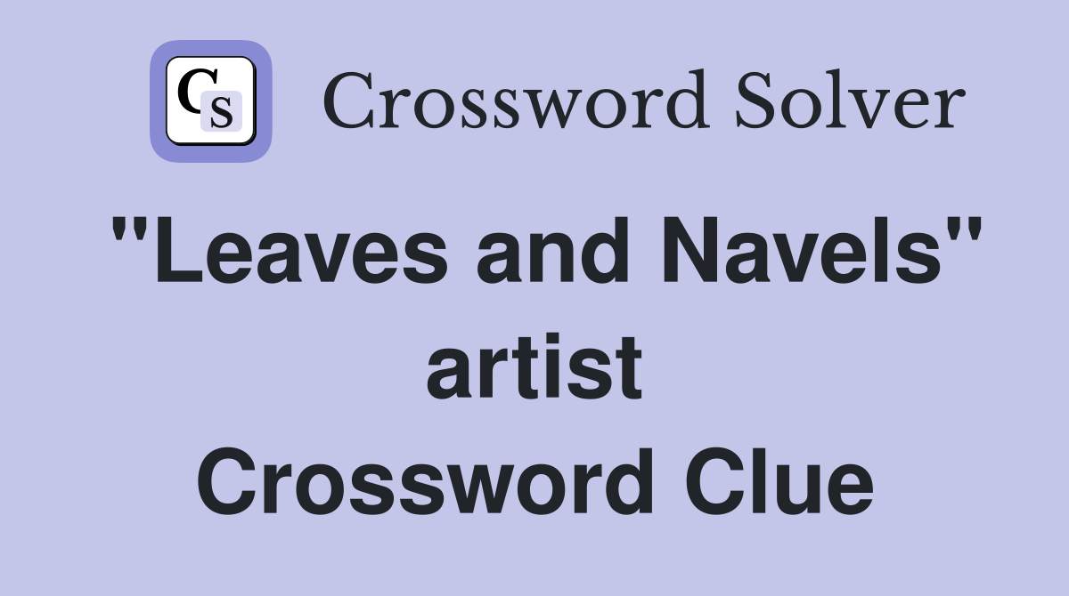 "Leaves and Navels" artist Crossword Clue