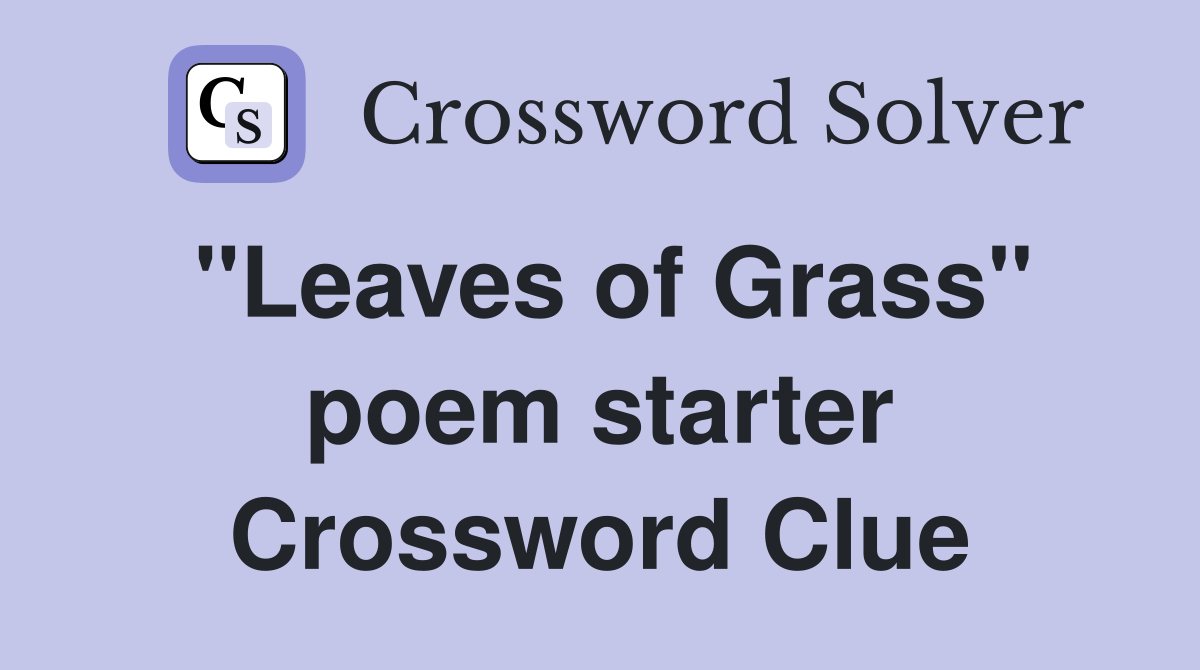 "Leaves of Grass" poem starter Crossword Clue