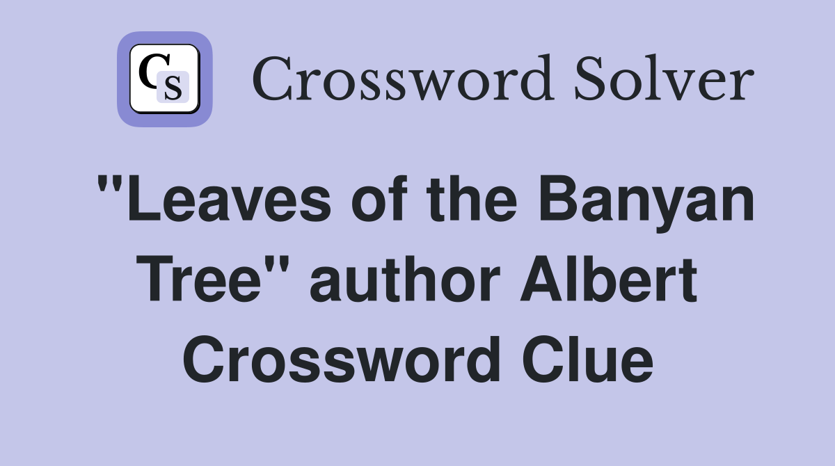 "Leaves of the Banyan Tree" author Albert Crossword Clue
