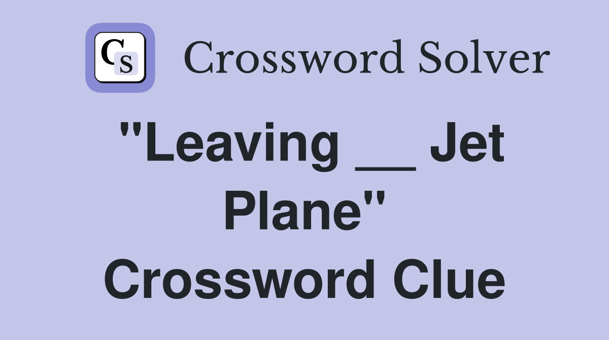 "Leaving __ Jet Plane" Crossword Clue