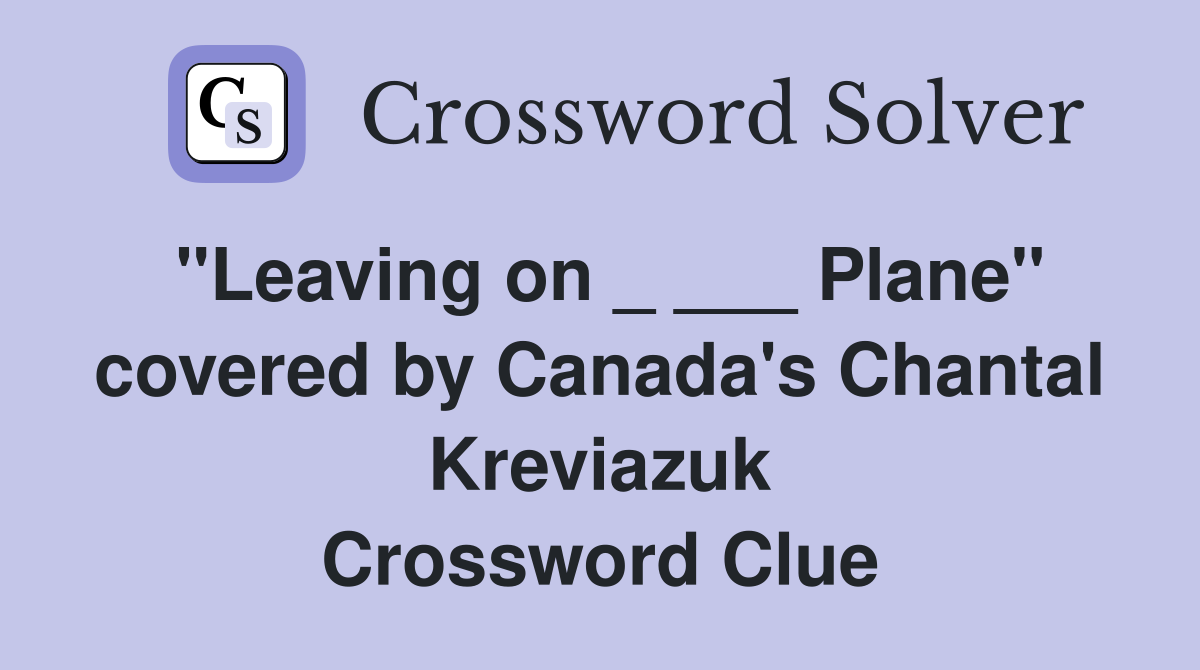 "Leaving on _ ___ Plane" covered by Canada's Chantal Kreviazuk Crossword Clue