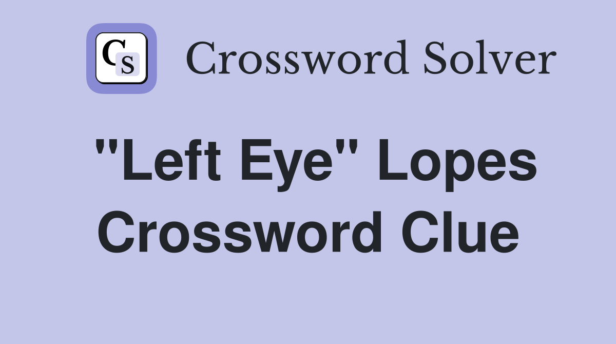 "Left Eye" Lopes Crossword Clue