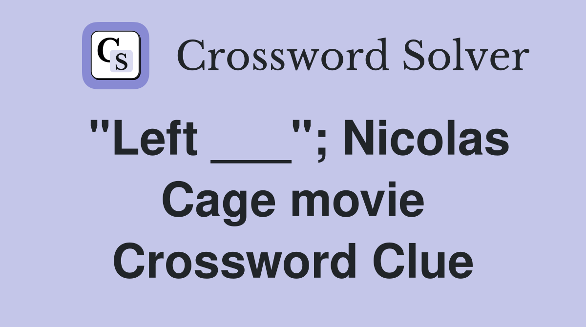 "Left ___"; Nicolas Cage movie Crossword Clue