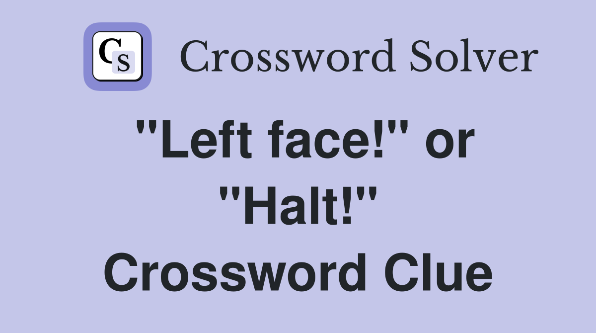 "Left face!" or "Halt!" Crossword Clue