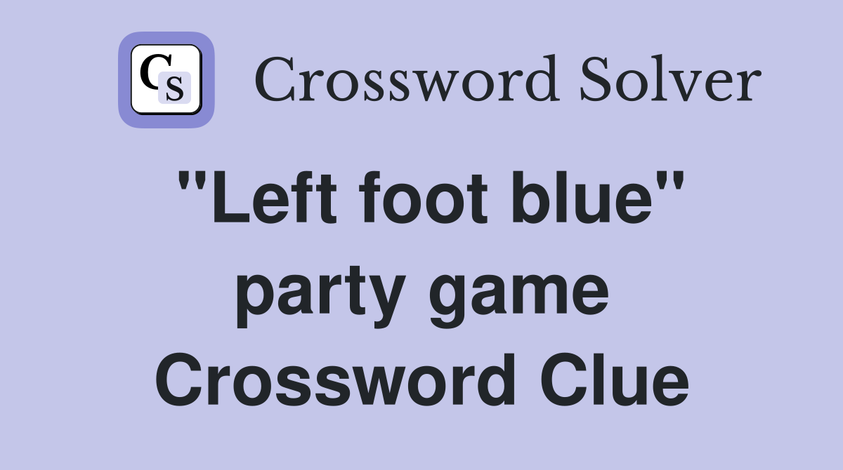 "Left foot blue" party game Crossword Clue