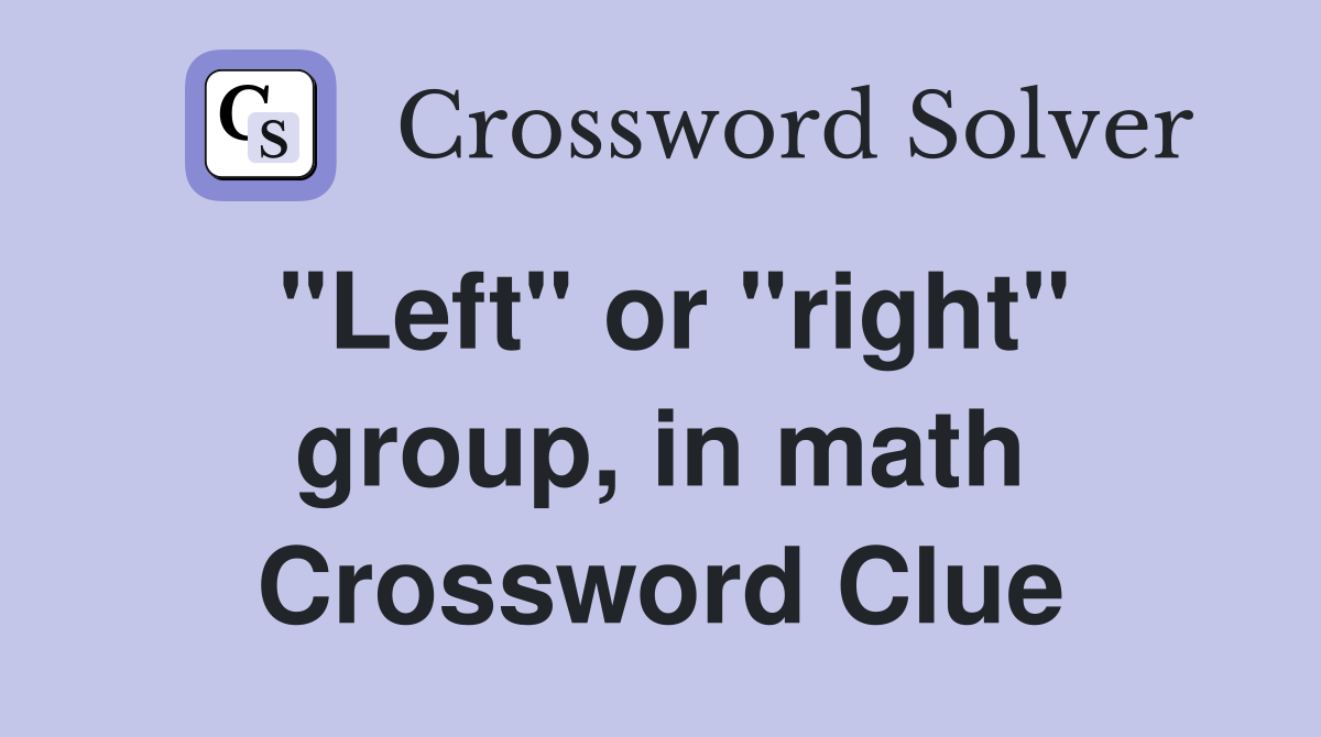 "Left" or "right" group, in math Crossword Clue