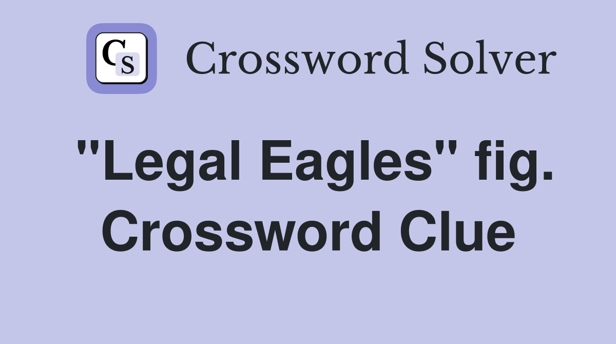 "Legal Eagles" fig. Crossword Clue