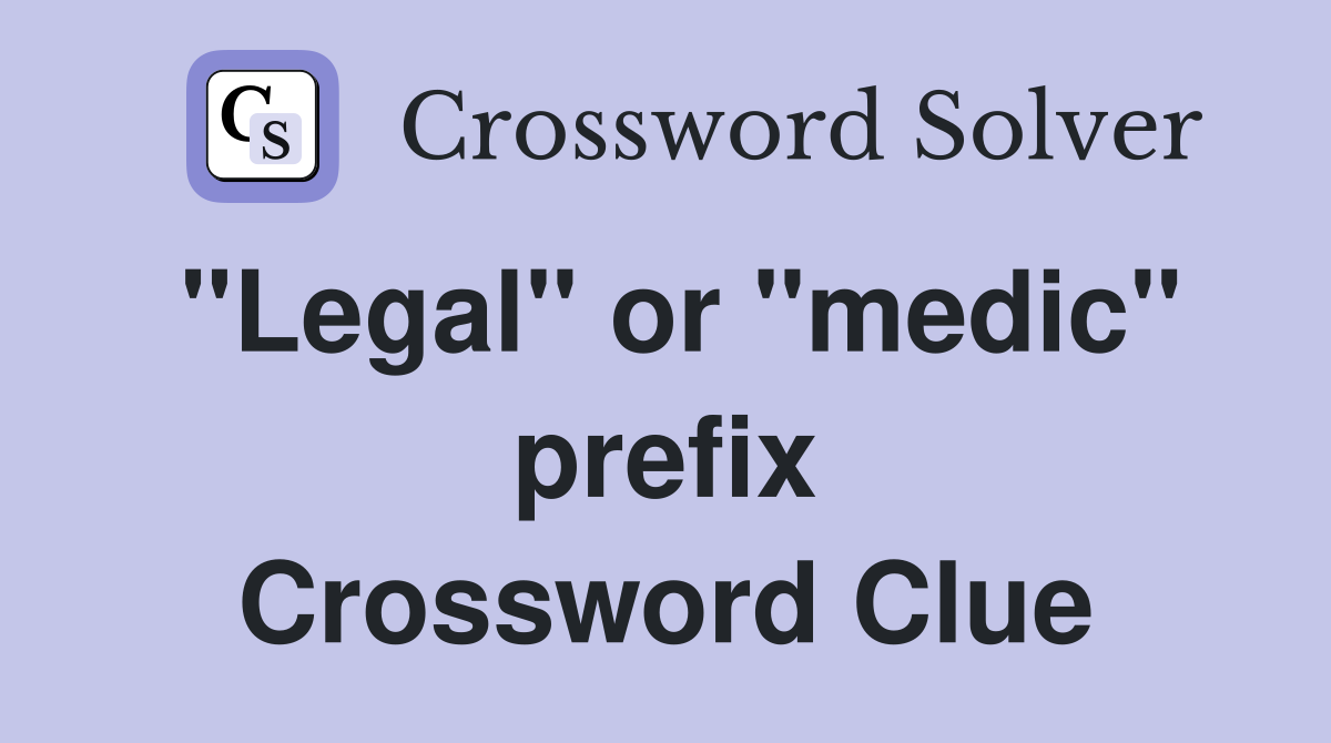 "Legal" or "medic" prefix Crossword Clue