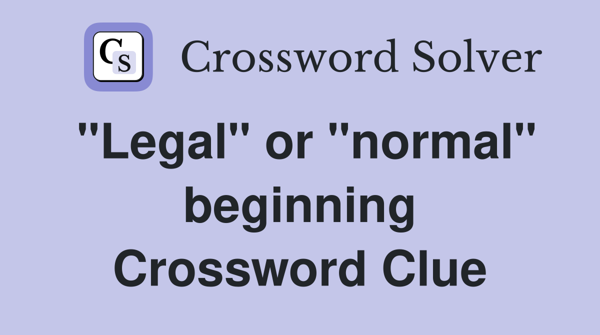 "Legal" or "normal" beginning Crossword Clue