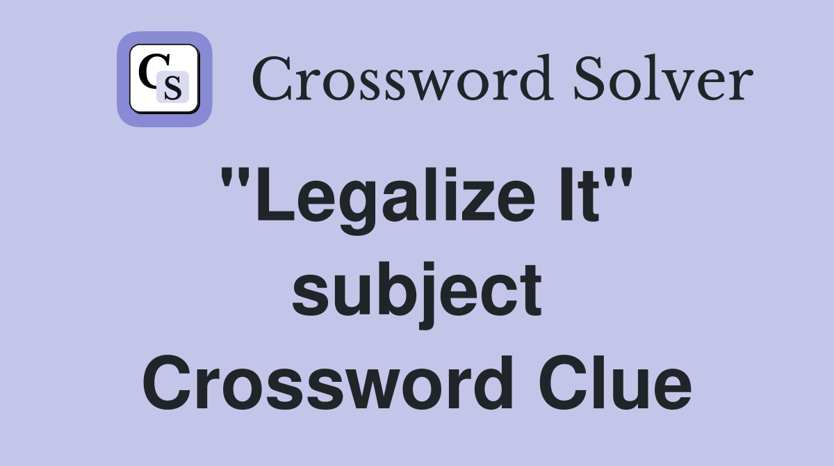 "Legalize It" subject Crossword Clue