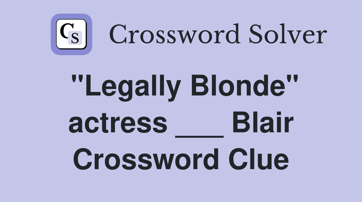 "Legally Blonde" actress ___ Blair Crossword Clue