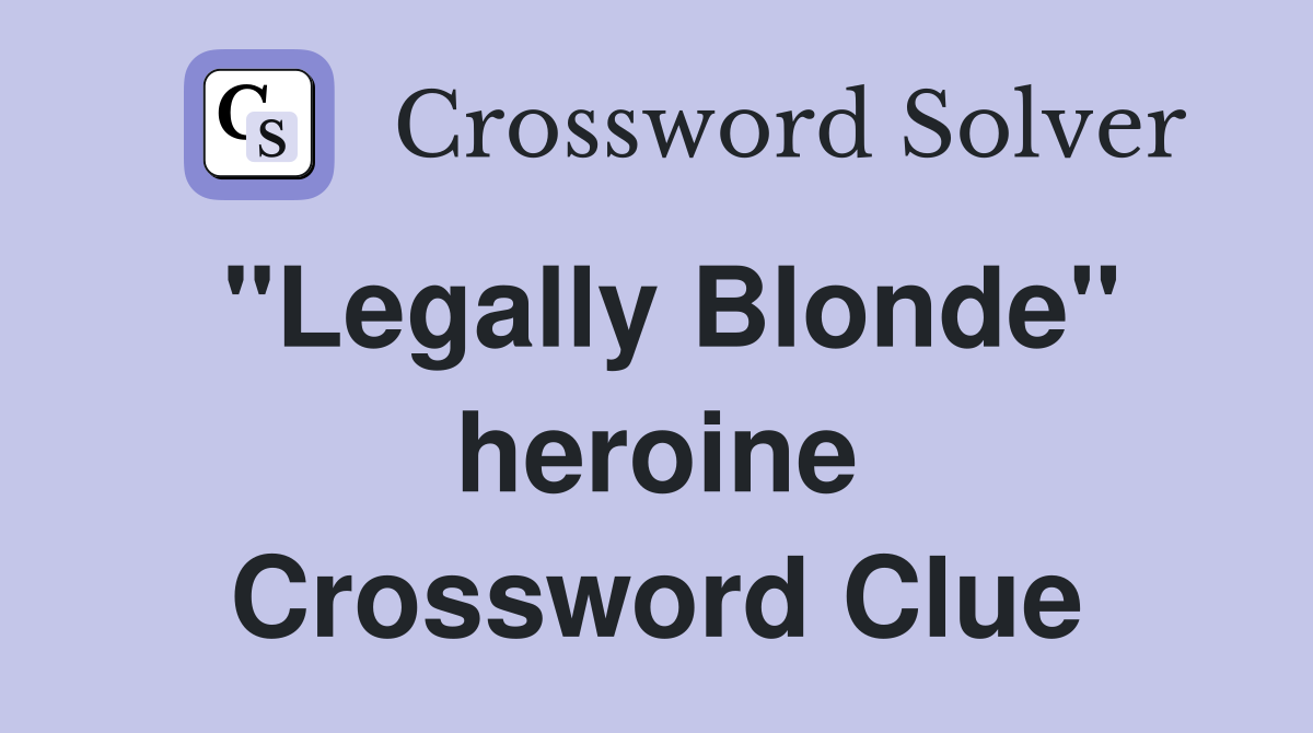 "Legally Blonde" heroine Crossword Clue