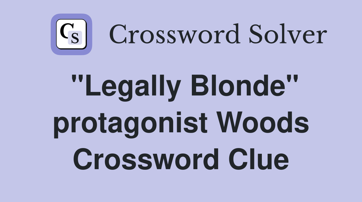 "Legally Blonde" protagonist Woods Crossword Clue