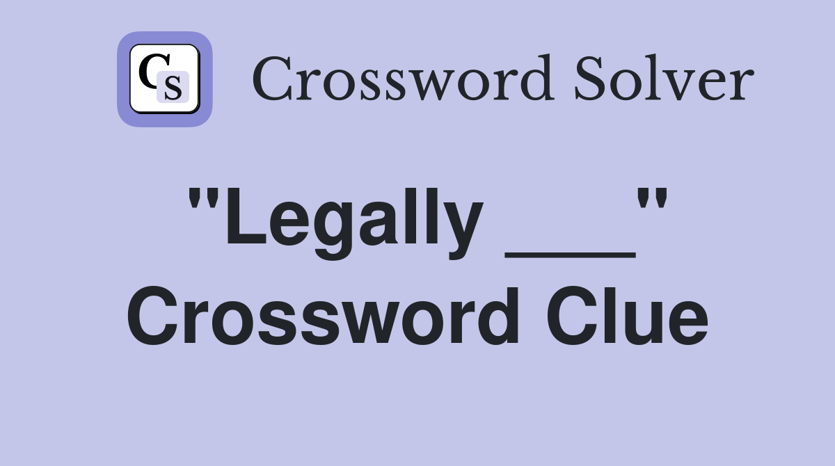 "Legally ___" Crossword Clue