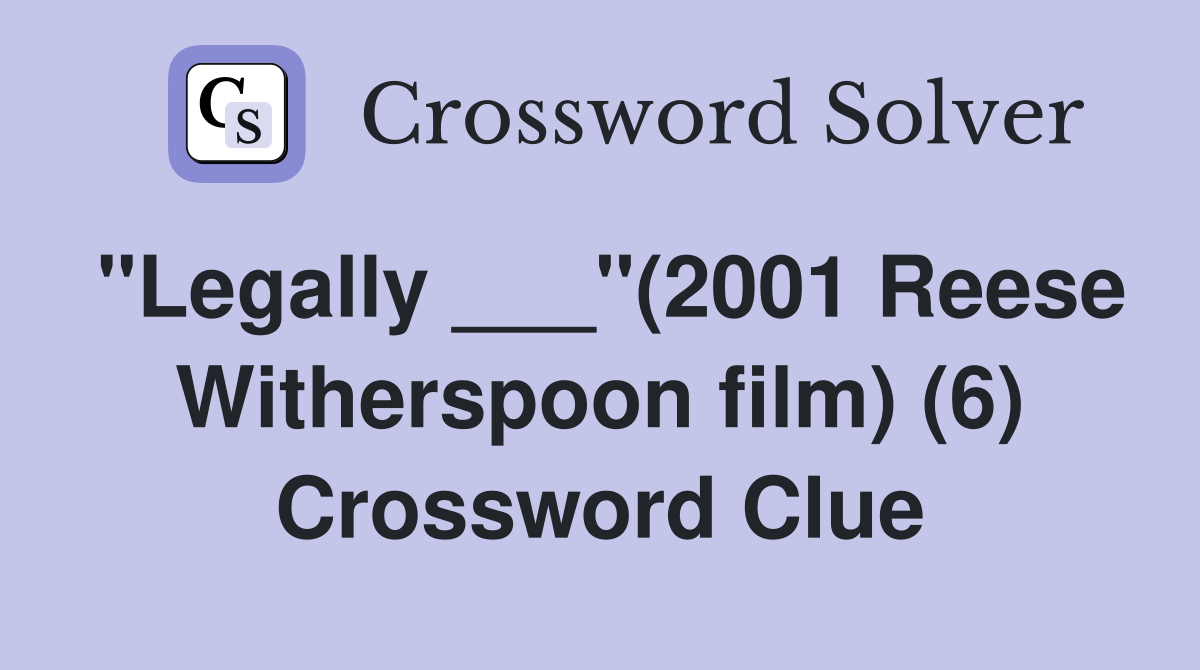 "Legally ___"(2001 Reese Witherspoon film) (6) Crossword Clue