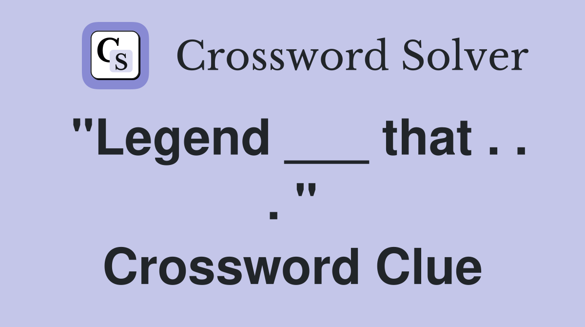 "Legend ___ that . . . " Crossword Clue