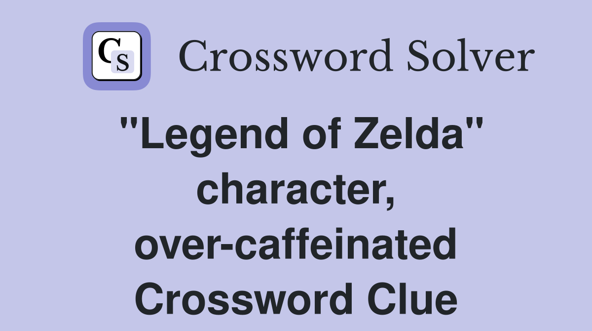 "Legend of Zelda" character, over-caffeinated Crossword Clue