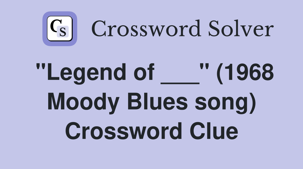 "Legend of ___" (1968 Moody Blues song) Crossword Clue